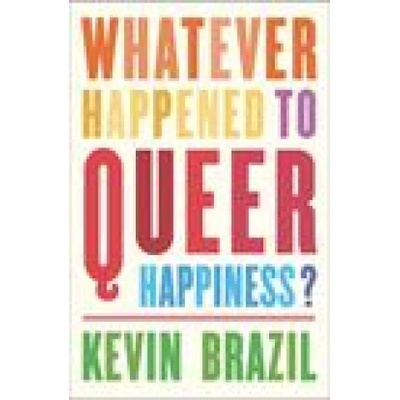 Influx Press Whatever Happened To Queer Happiness? | Kevin Brazil