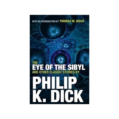 Eye of the Sibyl and Other Classic Stories Dick Philip K.