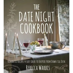 The Date Night Cookbook: Romantic Recipes & Easy Ideas to Inspire from Dawn Till Dusk | Rebecca Warbis (ISBN: 9781510717442)