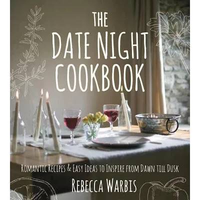 The Date Night Cookbook: Romantic Recipes & Easy Ideas to Inspire from Dawn Till Dusk | Rebecca Warbis