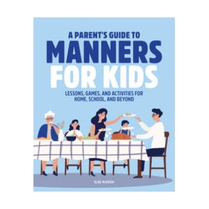 A Parent's Guide to Manners for Kids: Lessons, Games, and Activities for Home, School, and Beyond | Elise McVeigh (ISBN: 9781646119851)