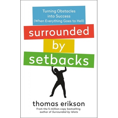 Surrounded by Setbacks: Turning Obstacles Into Success When Everything Goes to Hell [The Surrounded by Idiots Series] Erikson ThomasPaperback