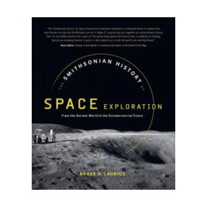 The Smithsonian History of Space Exploration: From the Ancient World to the Extraterrestrial Future | Roger D Launius (ISBN: 9781588346377)