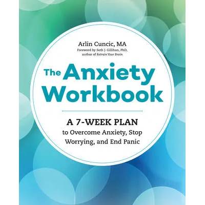 The Anxiety Workbook: A 7-Week Plan to Overcome Anxiety, Stop Worrying, and End Panic | Arlin Cuncic