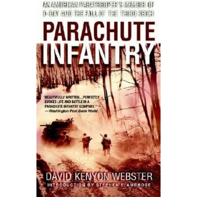 Parachute Infantry: An American Paratrooper's Memoir of D-Day and the Fall of the Third Reich | David Kenyon Webster