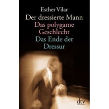 Der dressierte Mann / Das polygame Geschlecht / Das Ende der Dressur Vilar EstherPaperback