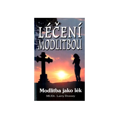 Léčení modlitbou - MUDr. Larry Dossey SK - Kniha