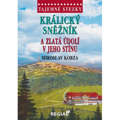 Tajemné stezky - Králický Sněžník a zlatá údolí v jeho stínu | Miroslav Kobza