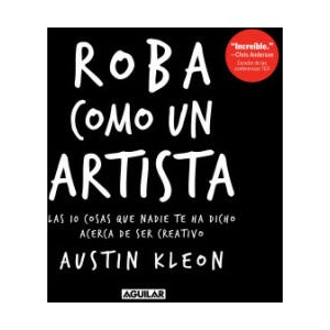 Roba como un artista: Las 10 cosas que nadie te ha dicho acerca de ser creativo / Steal Like an Artist: 10 Things Nobody Told You About Being Creative | Austin Kleon (2020)
