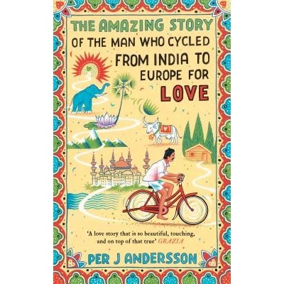 The Amazing Story of the Man Who Cycled from... Per J Andersson, Anna Holmwood