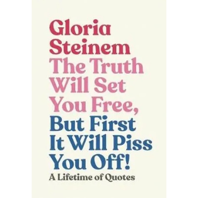 Truth Will Set You Free, But First It Will Piss You Off