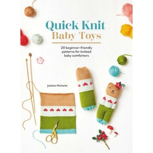 Quick Knit Baby Toys: 20 Knitting Patterns for Baby Comforters to Cuddle | Juliette Michelet (ISBN: 9781446313596)