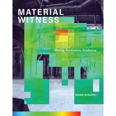 MATERIAL WITNESS - Schuppli, Susan (Senior Research Fellow, Goldsmiths, University of London)