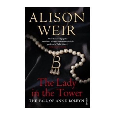The Lady In The Tower: The Fall of Anne Boley... - Alison Weir