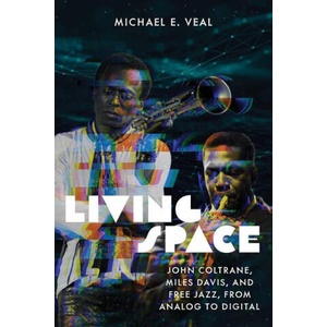 Living Space: John Coltrane, Miles Davis and Free Jazz, from Analog to Digital | Michael E Veal (ISBN: 9780819569202)