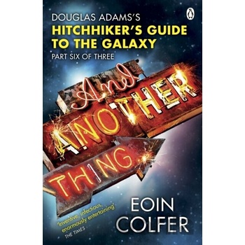 And Another Thing : Douglas Adams' Hitchhiker's Guide to the Galaxy: Part Si