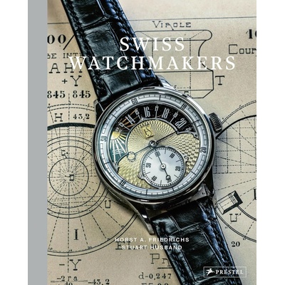 Swiss Watchmakers : The Stories Behind Switzerlands Iconic Watches