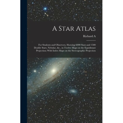A Star Atlas: For Students and Observers, Showing 6000 Stars and 1500 Double Stars, Nebulae, &c., in Twelve Maps on the Equidistant