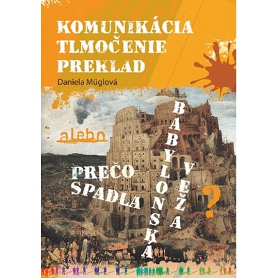 Komunikácia, tlmočenie, preklad alebo Prečo spadla Babylonská veža? - Daniela Müglová
