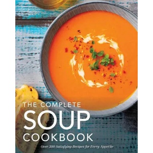 The Complete Soup Cookbook: Over 300 Satisfying Soups, Broths, Stews, and More for Every Appetite (ISBN: 9781646432783)
