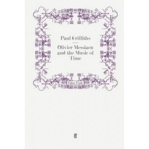 Olivier Messiaen and the Music of Time | Paul Griffiths (ISBN: 9780571247325)