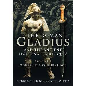 Roman Gladius and the Ancient Fighting Techniques | Casprini, Fabrizio, Saliola, Marco (ISBN: 9781526778338)