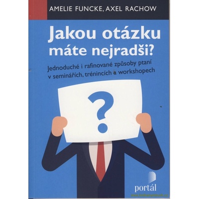 Jakou otázku máte nejradši? - Jednoduché i rafinované způsoby ptaní v seminářích,trénincích a workshopech - Funcke Amelie