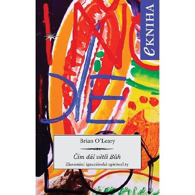 Čím dál větší Bůh. Zkoumání ignaciánské spirituality - Brian O’Leary