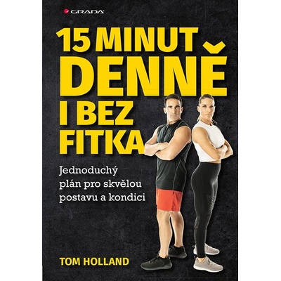15 minut denně bez fitka: Jednoduchý plán pro skvělou postavu a kondici - Tom Holland