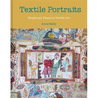 Textile Portraits: People and Places in Textile Art | Kelly, Anne