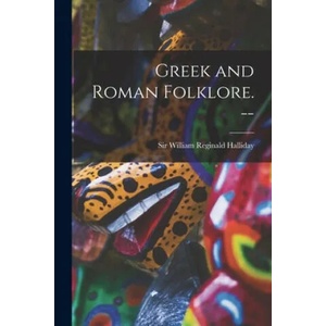 Greek and Roman Folklore. -- | William Reginald Halliday (ISBN: 9781013998379)
