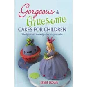 Gorgeous & Gruesome Cakes for Children | Debbie Brown (ISBN: 9781847736468)