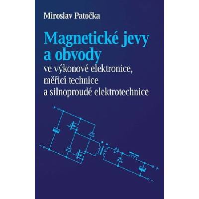 Magnetické jevy a obvody ve výkonové elektronice, měřicí technice a silnoproudé elektrotechnice - Miroslav Patečka