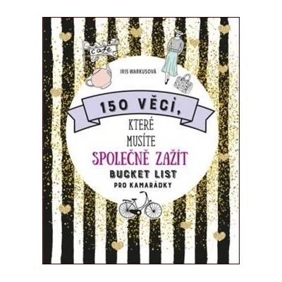 150 VĚCÍ, KTERÉ MUSÍTE SPOLEČNĚ ZAŽÍT... - Warkusová Iris