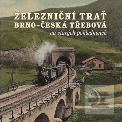 Železniční trať Brno – Česká Třebová na starých pohlednicích - Černý Karel, Jeschke Roman, Navrátil Martin