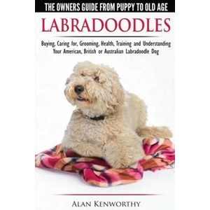 Labradoodles - The Owners Guide from Puppy to Old Age for Your American, British or Australian Labradoodle Dog | Alan Kenworthy (ISBN: 9781910677070)