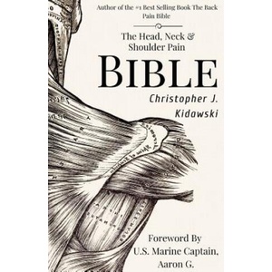 The Head, Neck & Shoulder Pain Bible: A Self-Care Guide To Eliminating Upper Body Pain | Christopher J Kidawski, Greg Brown (2018)