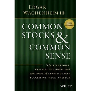 Common Stocks and Common Sense - The Strategies, Analyses, Decisions, and Emotions of a Particularly Successful Value Investor, Fully Upd | Wachenheim, Edgar (ISBN: 9781119913245)