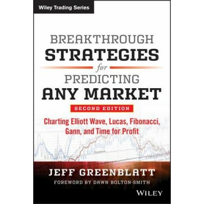Breakthrough Strategies for Predicting Any Market, Second Edition - Charting Elliott Wave, Lucas, Fibonacci, Gann, and Time for Profit