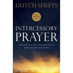 Intercessory Prayer - How God Can Use Your Prayers to Move Heaven and Earth | Dutch Sheets (ISBN: 9780764217876)