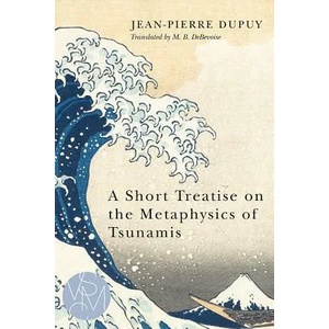 Short Treatise on the Metaphysics of Tsunamis | Jean-Pierre Dupuy, Malcolm B. Debevoise (2015)
