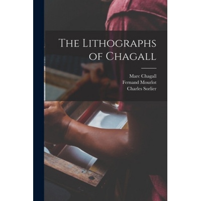 The Lithographs of Chagall | Marc 1887-1985 Chagall, Fernand Mourlot, Charles Sorlier