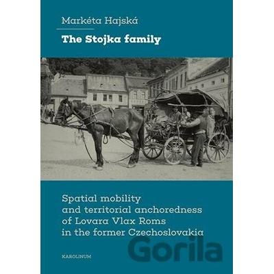 The Stojka family Spatial mobility and territorial anchoredness of Lovara Vlax Roms in the former Czechoslovakia - Markéta Hajská