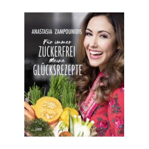 Für immer zuckerfrei - Meine Glücksrezepte | Anastasia Zampounidis (ISBN: 9783431041101)