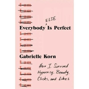 Everybody (Else) Is Perfect: How I Survived Hypocrisy, Beauty, Clicks, and Likes | Gabrielle Korn (ISBN: 9781982127763)
