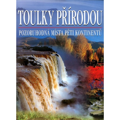 Toulky přírodou - Pozoruhodná místa pěti kontinentů