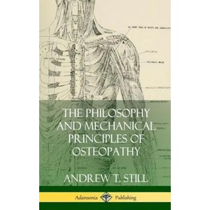 Philosophy and Mechanical Principles of Osteopathy (Hardcover) | Andrew T Still (ISBN: 9780359022526)