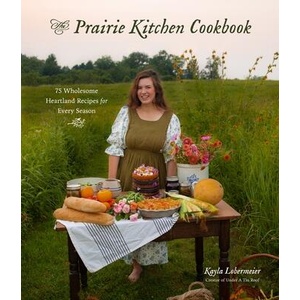 The Prairie Kitchen Cookbook: 75 Wholesome Heartland Recipes for Every Season | LOBERMEIER KAYLA (ISBN: 9781645679899)