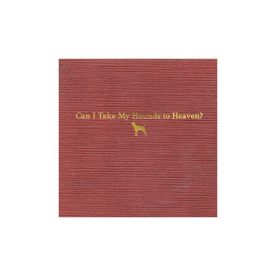 CHILDERS, TYLER - Can I Take My Hounds to Heaven? CD