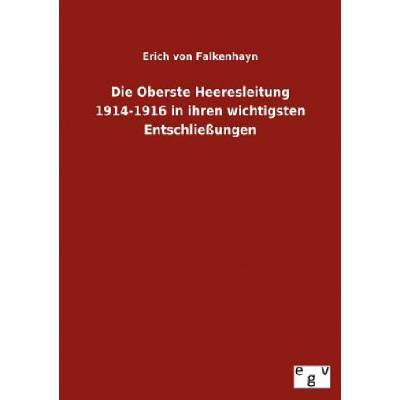 Oberste Heeresleitung 1914-1916 in ihren wichtigsten Entschliessungen | Erich von Falkenhayn